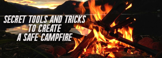 Secret Tools and Tricks to Create a Safe Campfire